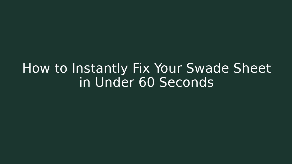 How to Instantly Fix Your Swade Sheet in Under 60 Seconds