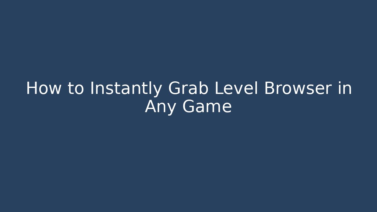 How to Instantly Grab Level Browser in Any Game - Método de Aprovação