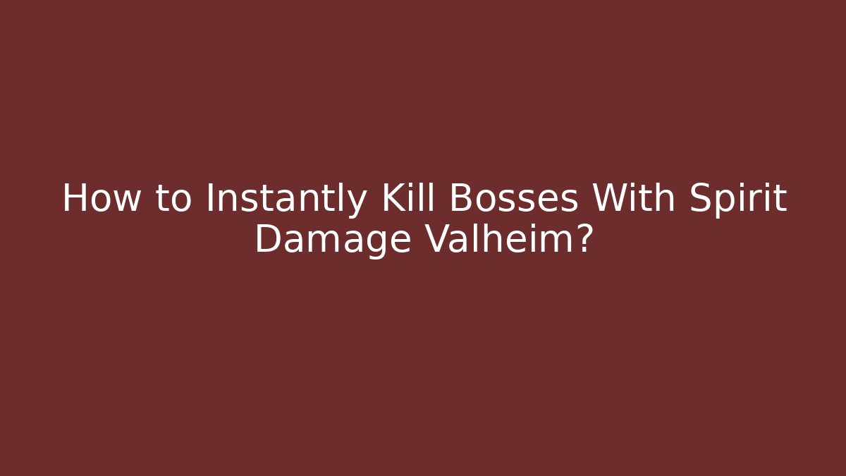 How to Instantly Kill Bosses With Spirit Damage Valheim?