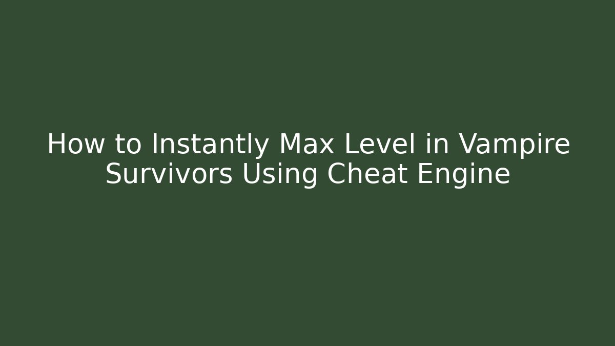 How to Instantly Max Level in Vampire Survivors Using Cheat Engine