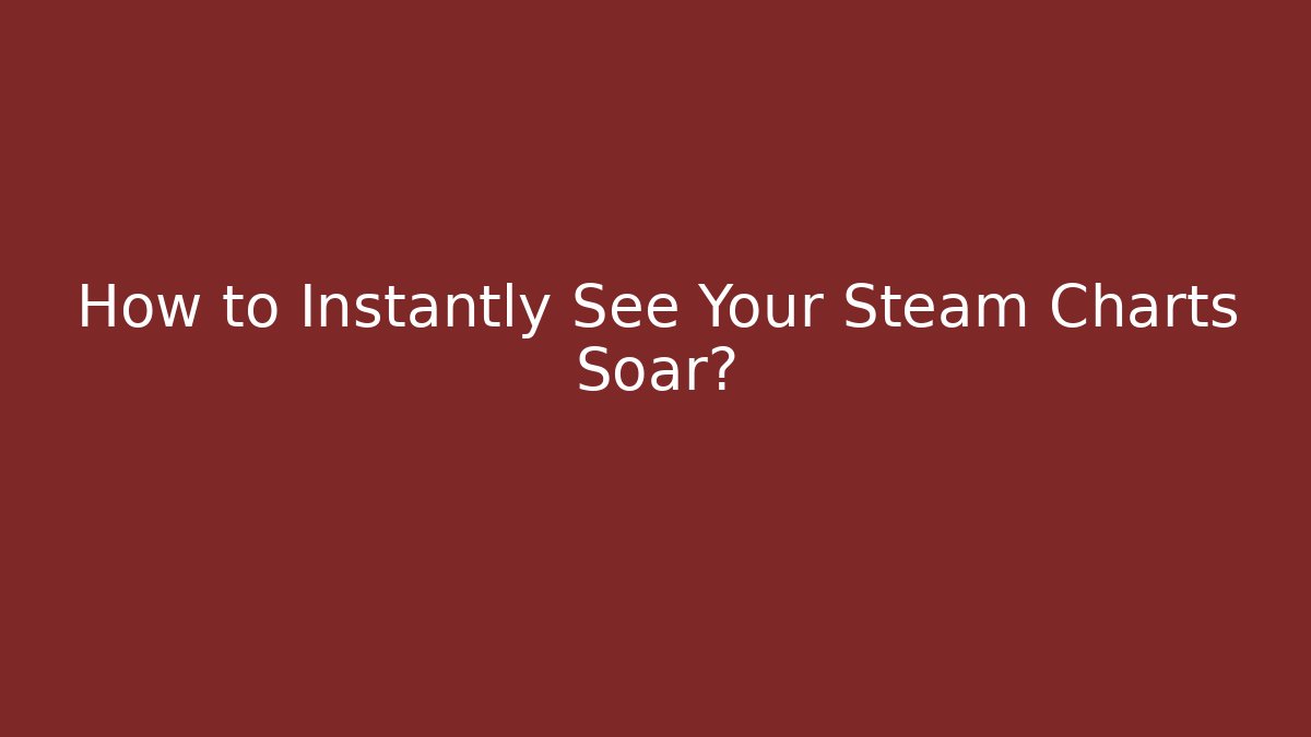 How to Instantly See Your Steam Charts Soar?