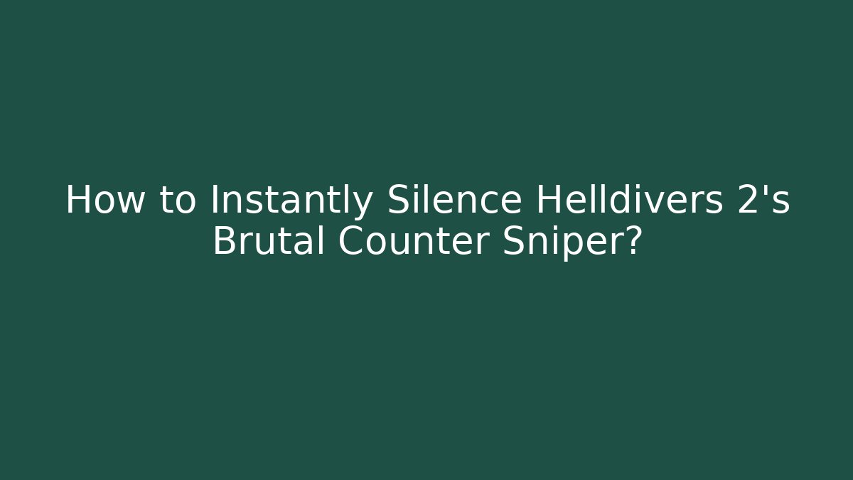 How to Instantly Silence Helldivers 2's Brutal Counter Sniper?