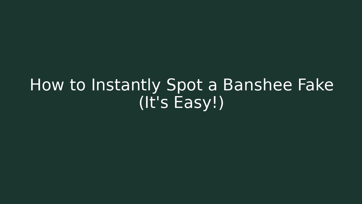 How to Instantly Spot a Banshee Fake (It's Easy!)
