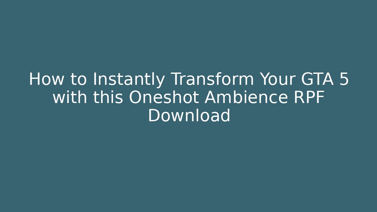 How to Instantly Transform Your GTA 5 with this Oneshot Ambience RPF Download