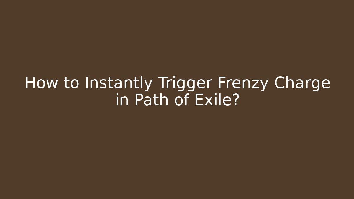 How to Instantly Trigger Frenzy Charge in Path of Exile? - Método de Aprovação