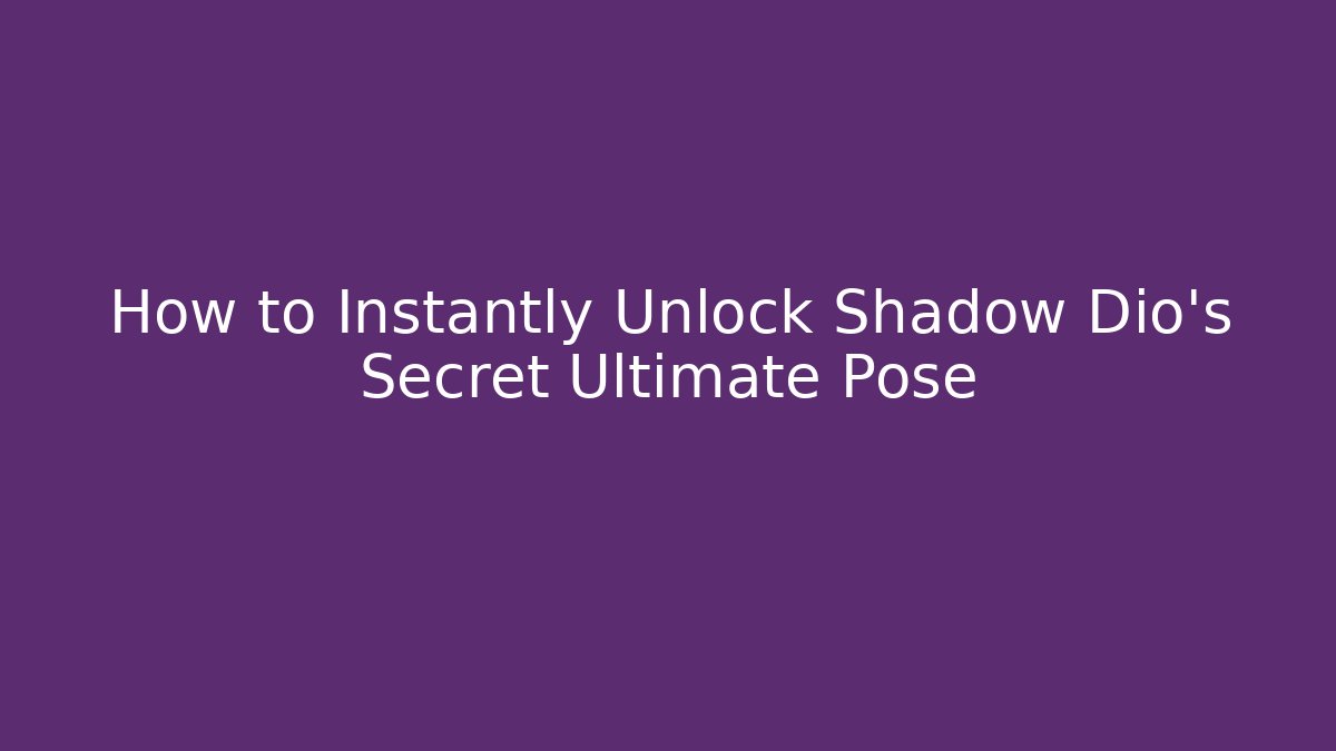 How to Instantly Unlock Shadow Dio's Secret Ultimate Pose