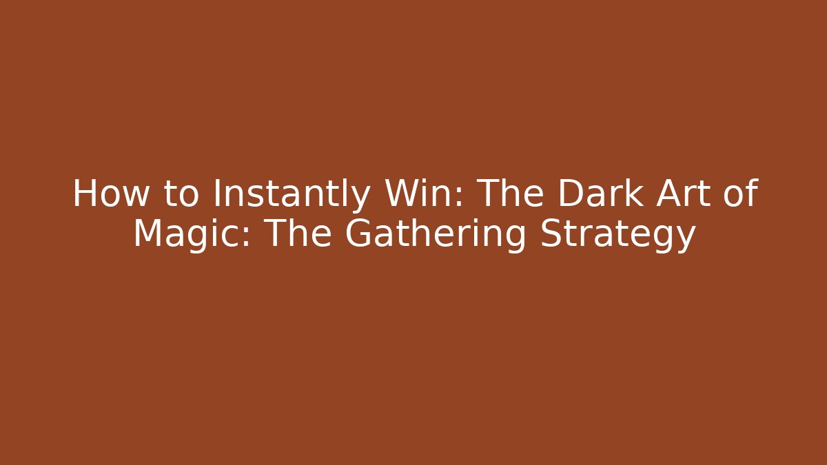 How to Instantly Win: The Dark Art of Magic: The Gathering Strategy