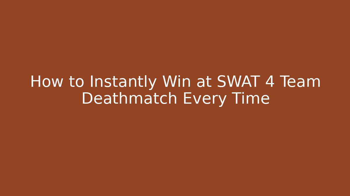 How to Instantly Win at SWAT 4 Team Deathmatch Every Time