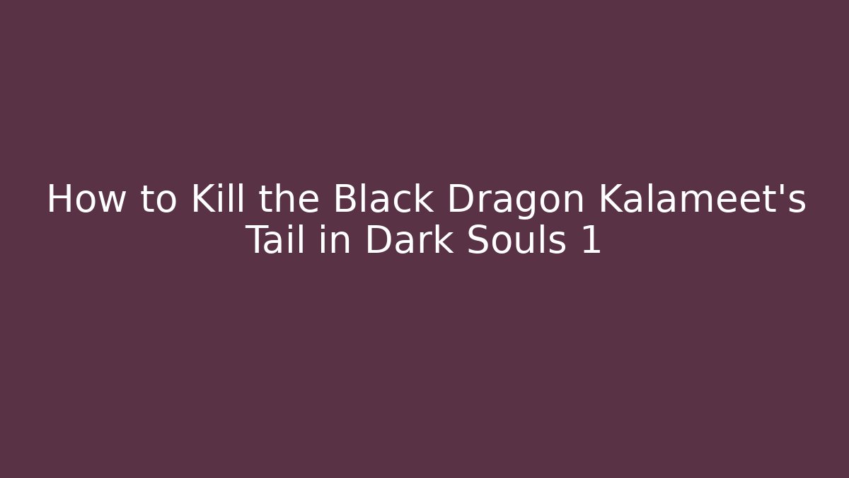How to Kill the Black Dragon Kalameet's Tail in Dark Souls 1