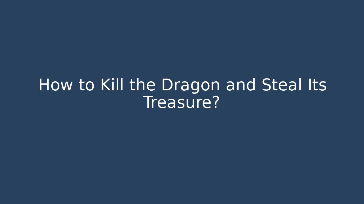How to Kill the Dragon and Steal Its Treasure?