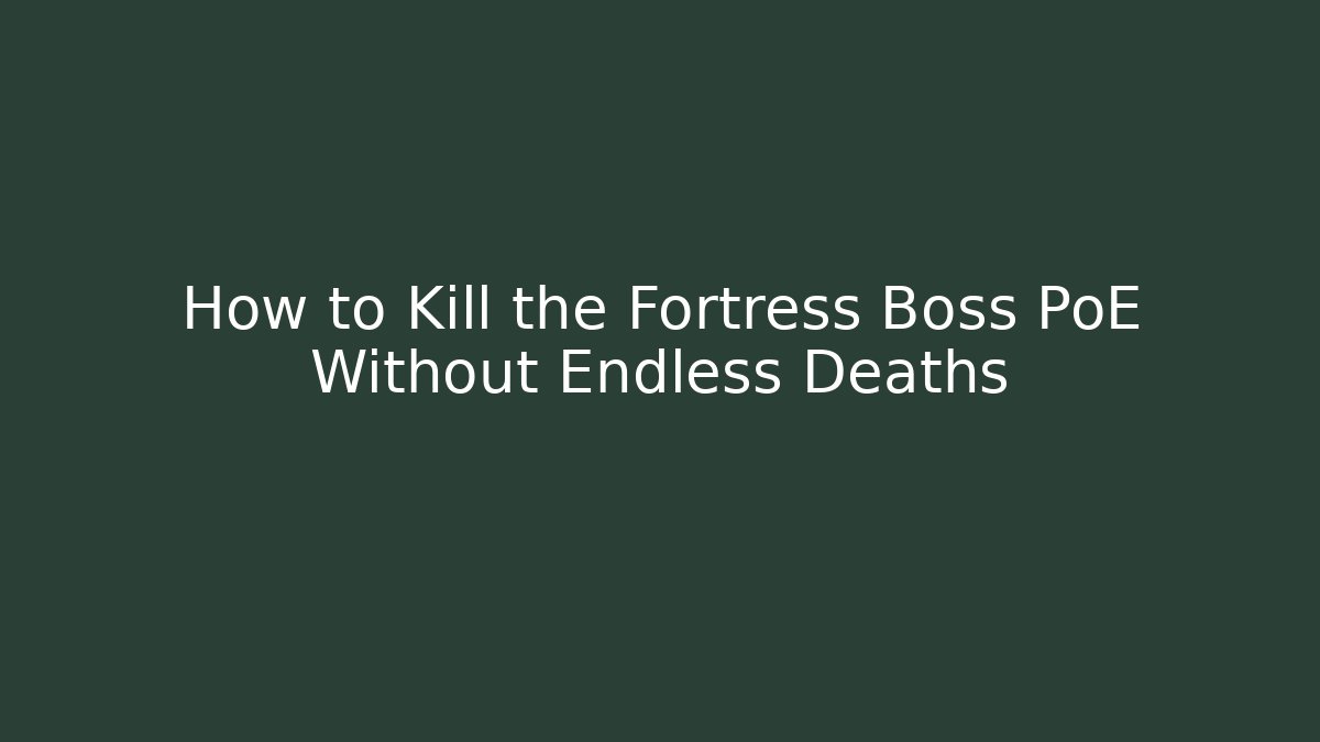 How to Kill the Fortress Boss PoE Without Endless Deaths