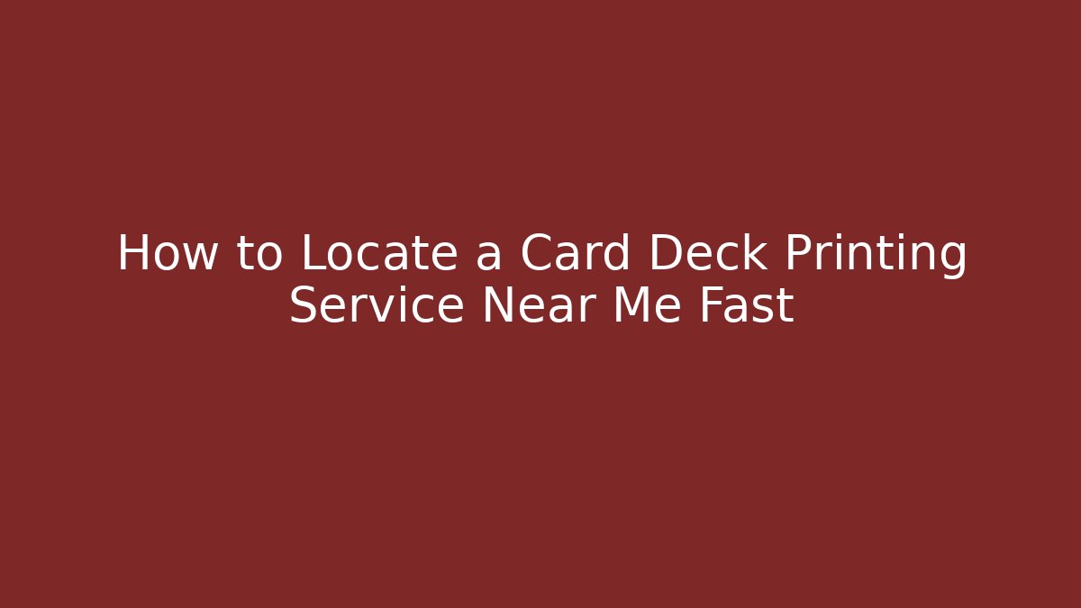 How to Locate a Card Deck Printing Service Near Me Fast