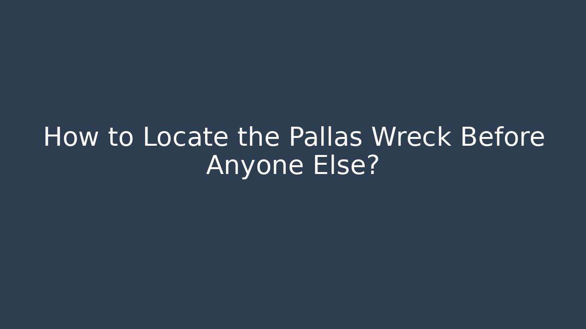 How to Locate the Pallas Wreck Before Anyone Else?