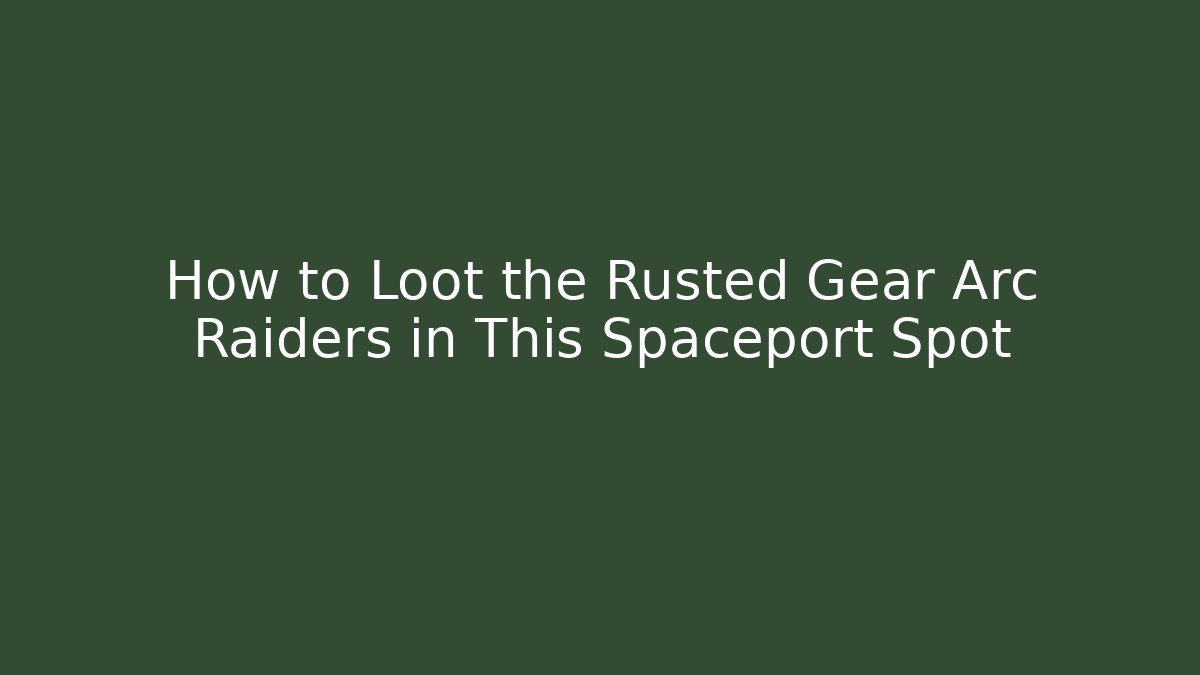 How to Loot the Rusted Gear Arc Raiders in This Spaceport Spot