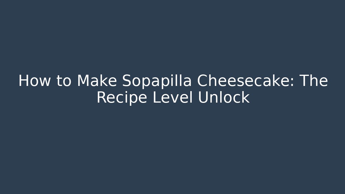 How to Make Sopapilla Cheesecake: The Recipe Level Unlock