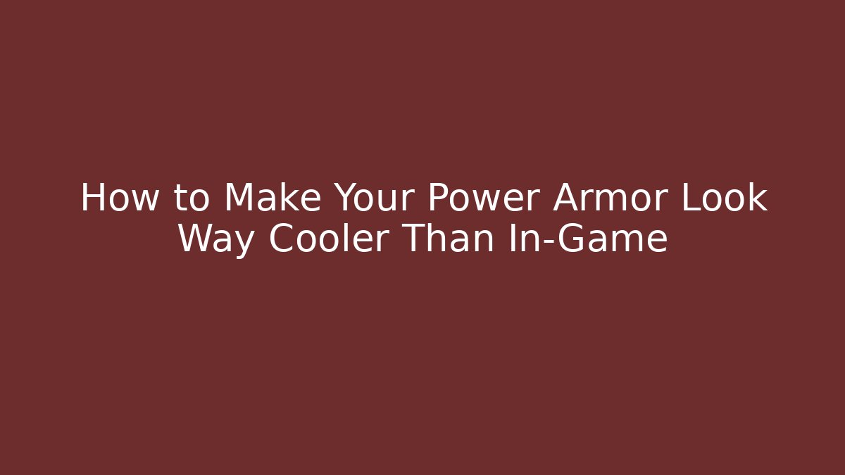 How to Make Your Power Armor Look Way Cooler Than In-Game