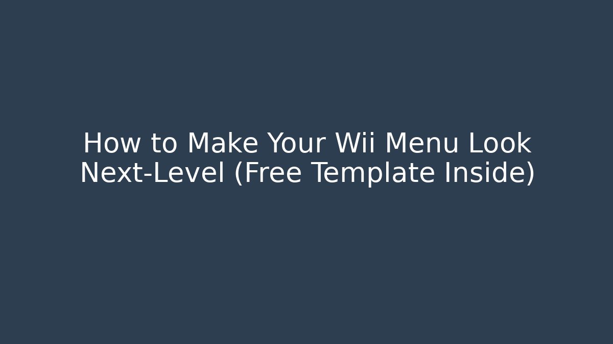 How to Make Your Wii Menu Look Next-Level (Free Template Inside)