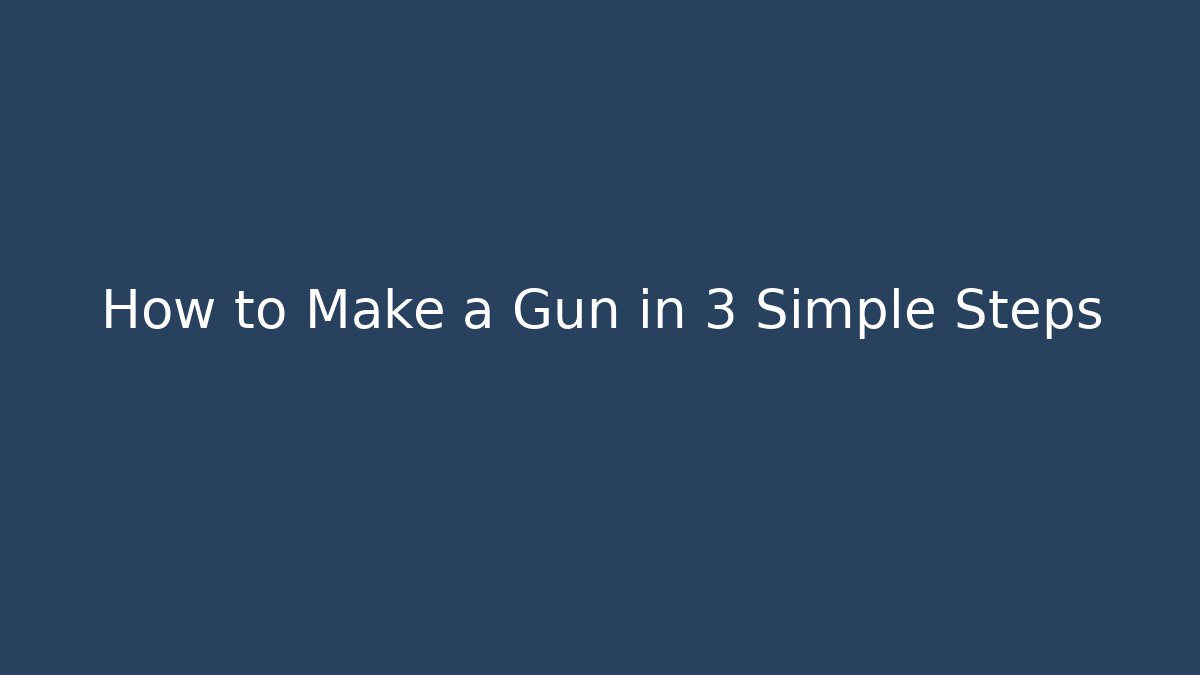 How to Make a Gun in 3 Simple Steps