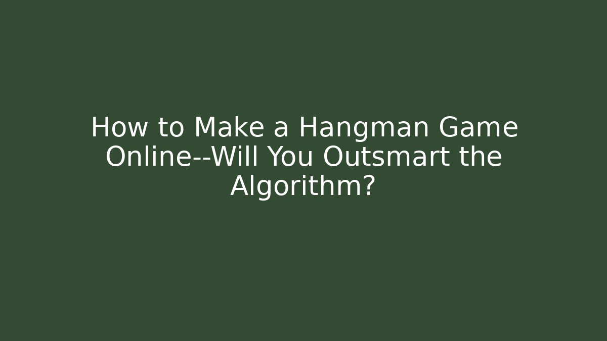How to Make a Hangman Game Online—Will You Outsmart the Algorithm?