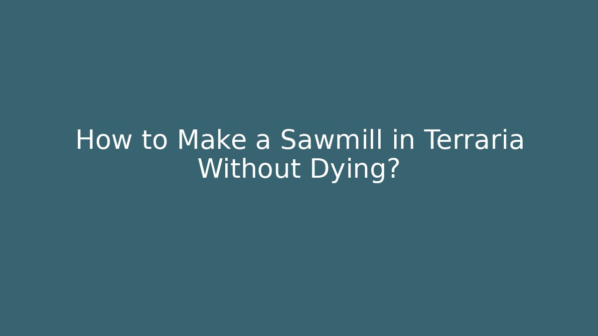 How to Make a Sawmill in Terraria Without Dying?
