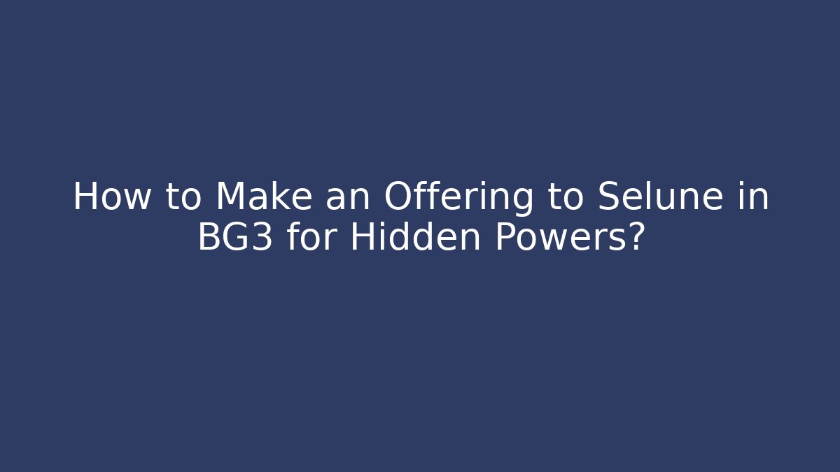 How to Make an Offering to Selune in BG3 for Hidden Powers?