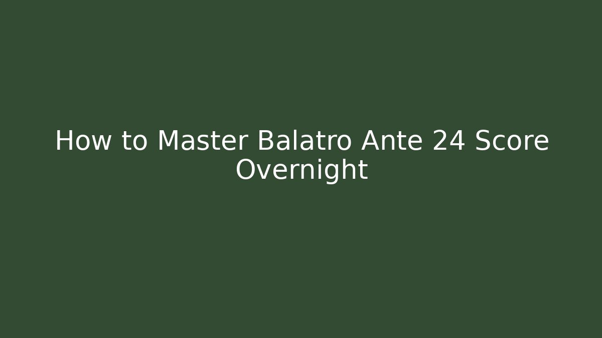 How to Master Balatro Ante 24 Score Overnight