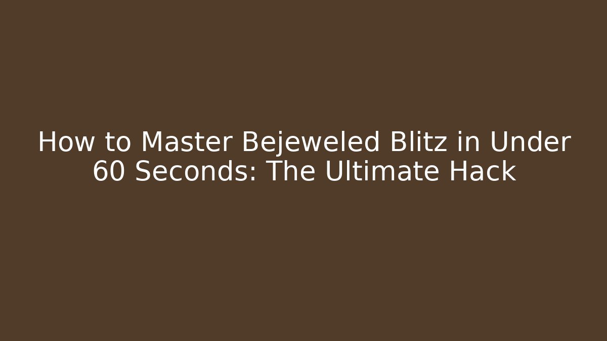 How to Master Bejeweled Blitz in Under 60 Seconds: The Ultimate Hack