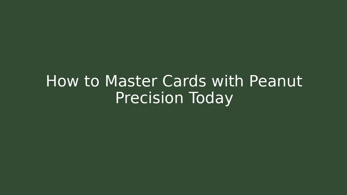 How to Master Cards with Peanut Precision Today