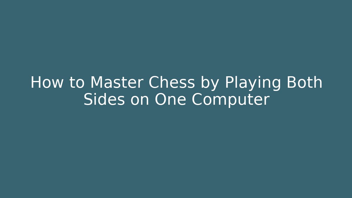 How to Master Chess by Playing Both Sides on One Computer