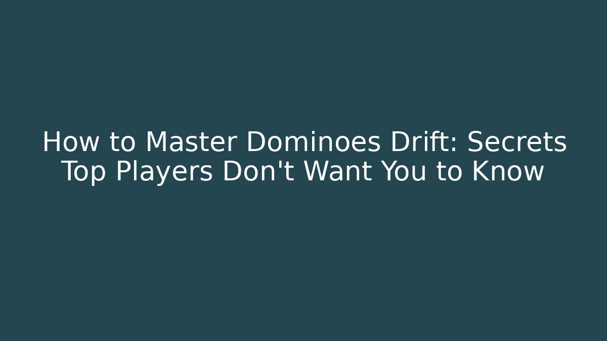 How to Master Dominoes Drift: Secrets Top Players Don't Want You to Know - Método de Aprovação