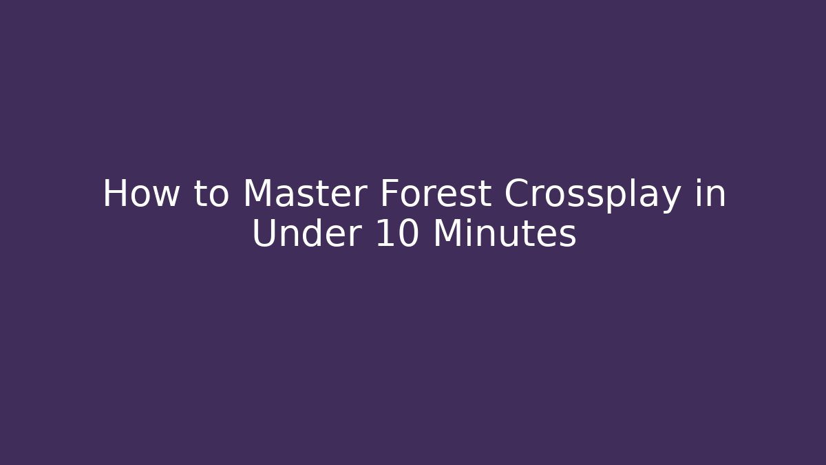 How to Master Forest Crossplay in Under 10 Minutes - Método de Aprovação