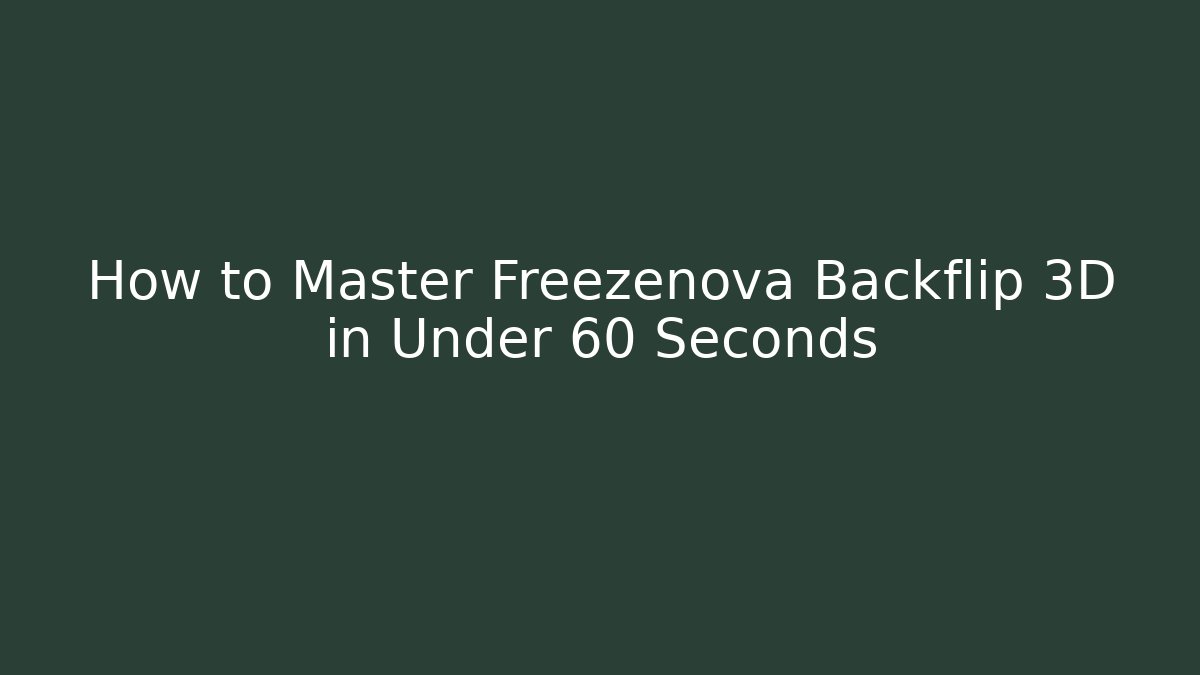 How to Master Freezenova Backflip 3D in Under 60 Seconds