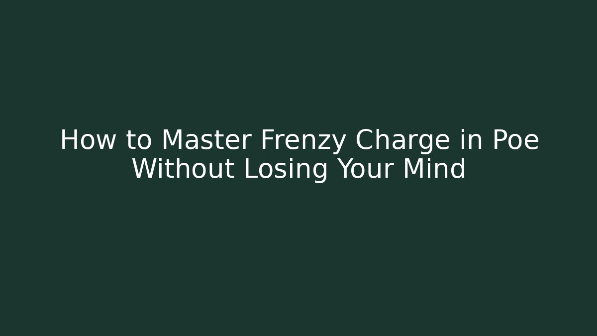 How to Master Frenzy Charge in Poe Without Losing Your Mind