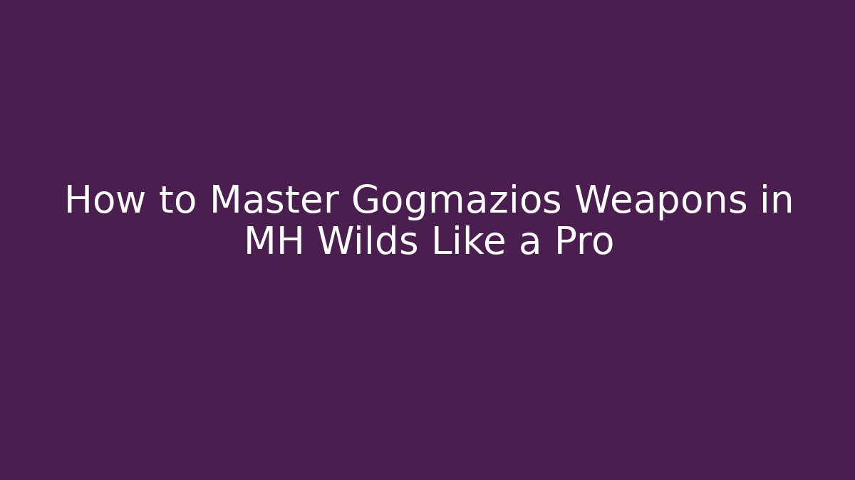 How to Master Gogmazios Weapons in MH Wilds Like a Pro