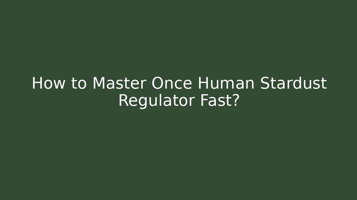 How to Master Once Human Stardust Regulator Fast? - Método de Aprovação