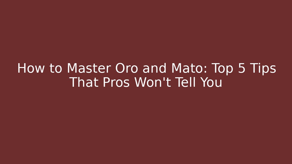 How to Master Oro and Mato: Top 5 Tips That Pros Won’t Tell You