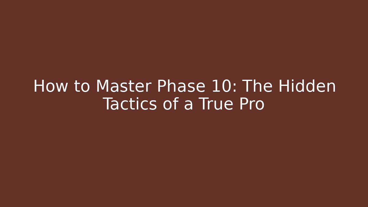 How to Master Phase 10: The Hidden Tactics of a True Pro