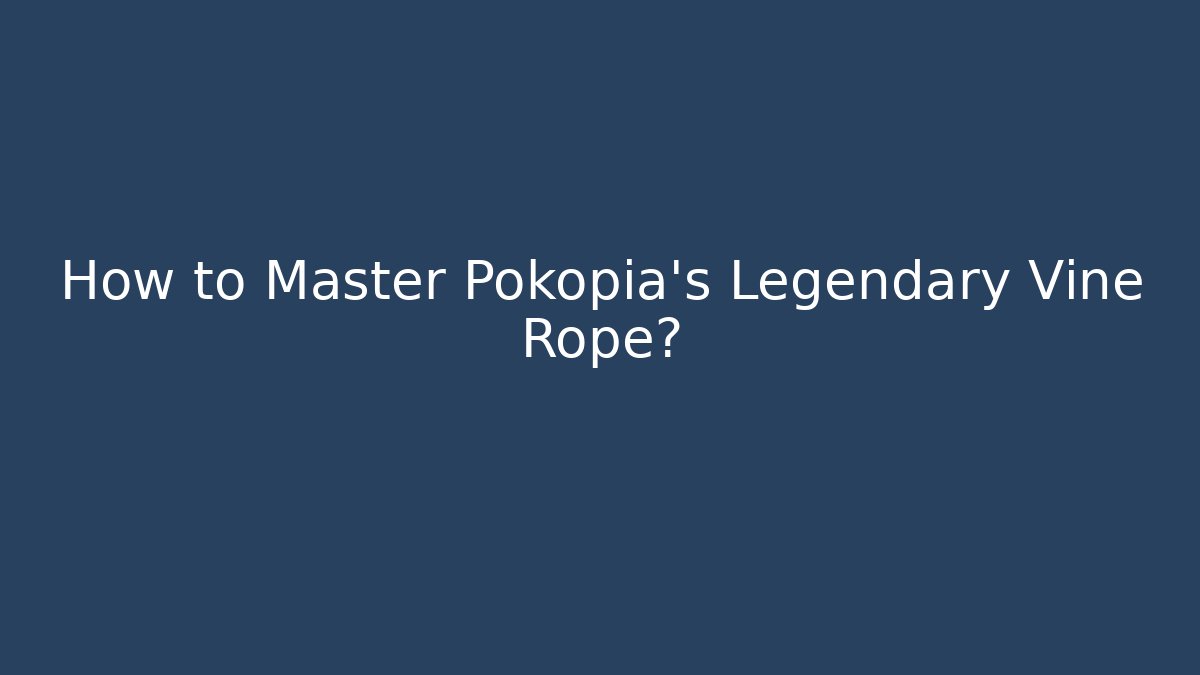 How to Master Pokopia’s Legendary Vine Rope?