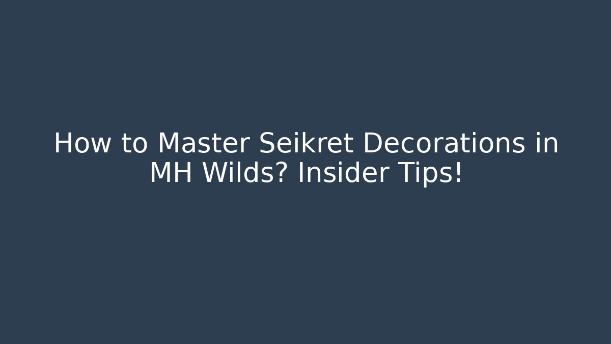 How to Master Seikret Decorations in MH Wilds? Insider Tips!
