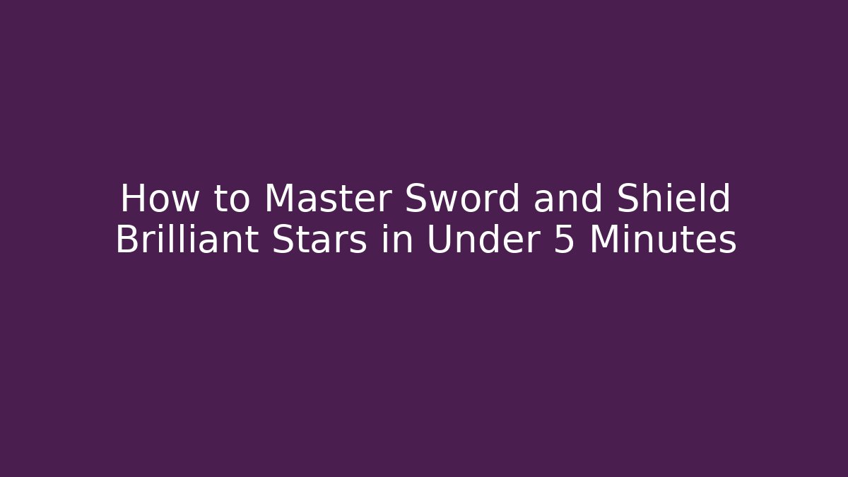 How to Master Sword and Shield Brilliant Stars in Under 5 Minutes