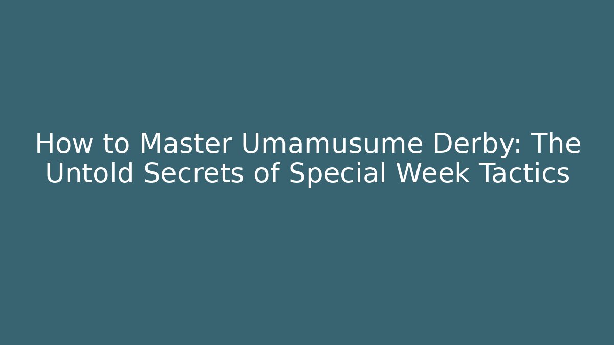 How to Master Umamusume Derby: The Untold Secrets of Special Week Tactics