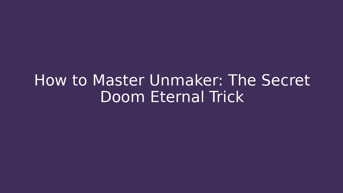 How to Master Unmaker: The Secret Doom Eternal Trick