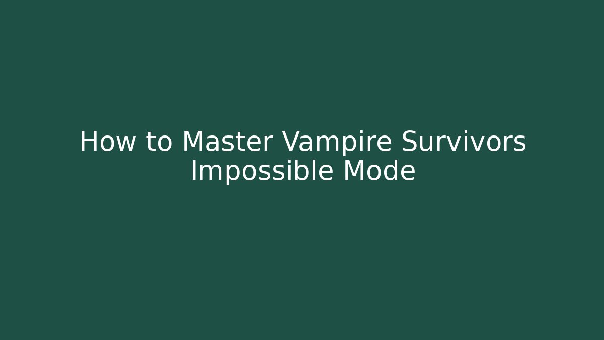 How to Master Vampire Survivors Impossible Mode