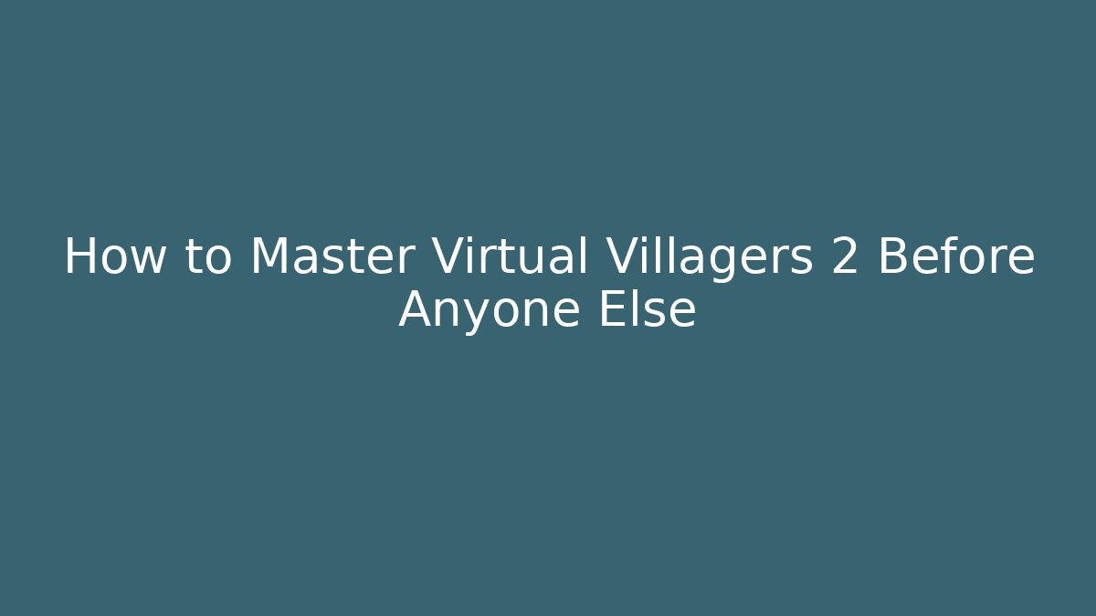 How to Master Virtual Villagers 2 Before Anyone Else