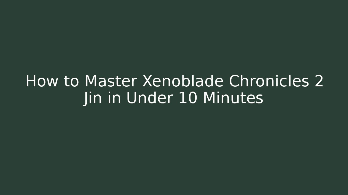 How to Master Xenoblade Chronicles 2 Jin in Under 10 Minutes