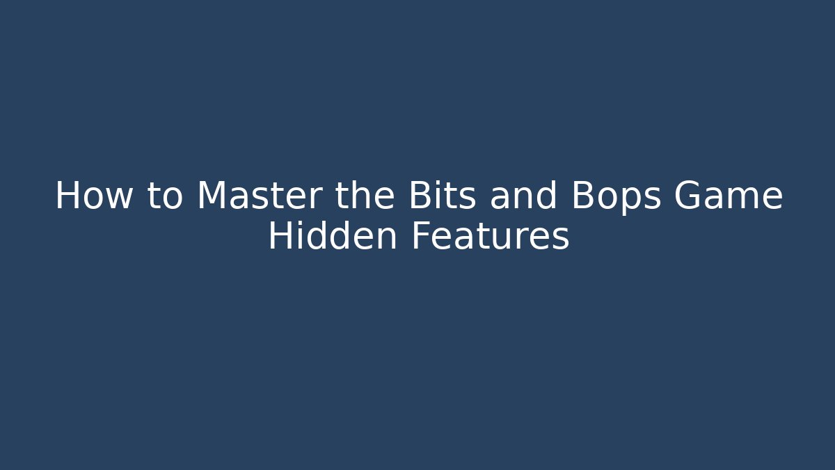 How to Master the Bits and Bops Game Hidden Features