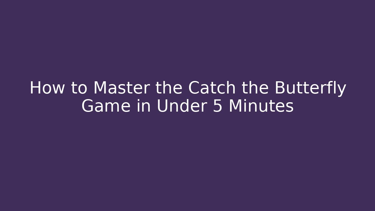 How to Master the Catch the Butterfly Game in Under 5 Minutes