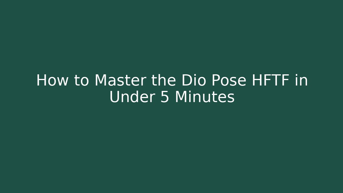 How to Master the Dio Pose HFTF in Under 5 Minutes