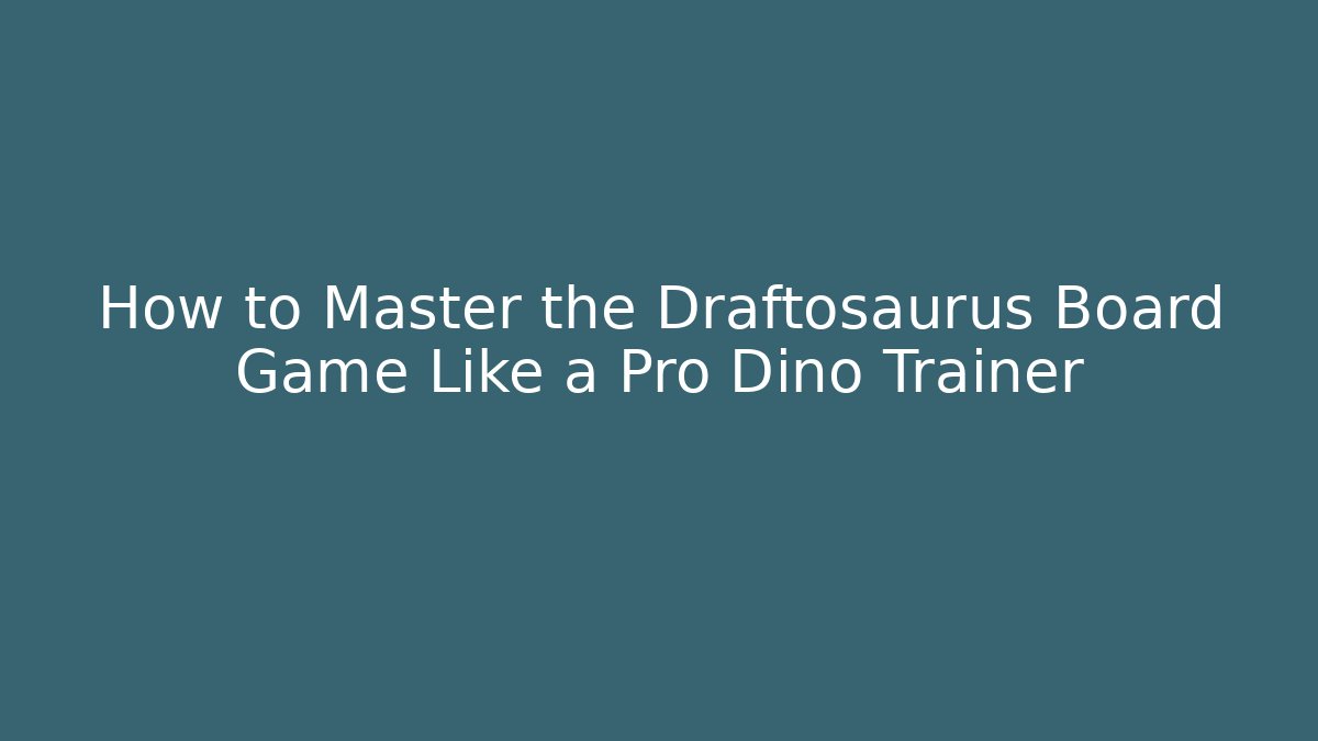 How to Master the Draftosaurus Board Game Like a Pro Dino Trainer