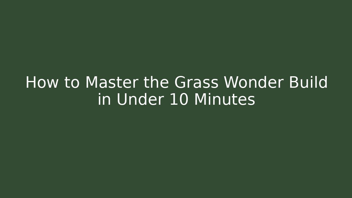 How to Master the Grass Wonder Build in Under 10 Minutes